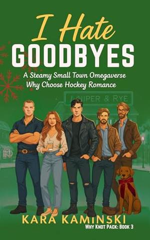 I Hate Goodbyes: A Steamy Small Town Omegaverse Why Choose Hockey Romance by Kara Kaminski