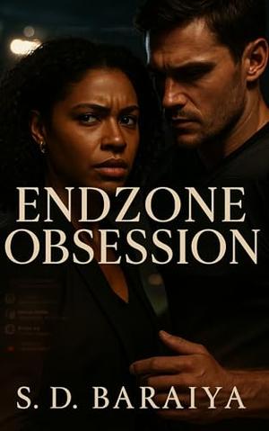 Endzone Obsession: A dark, steamy BWWM football sports romance about a Black sports reporter and the scandal-stained white quarterback who can’t stop chasing her. by S D BARAIYA