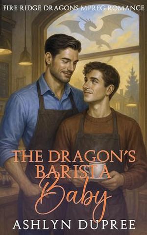 The Dragon's Barista Baby: A Sweet and Steamy Small Town Fated Mates Dragon Mpreg Romance by Ashlyn Dupree