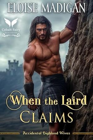When the Laird Claims: A Highlanders Historical Romance Novel by Eloise Madigan