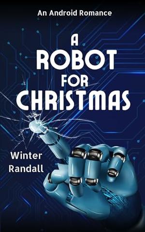 A Robot for Christmas: An Android Romance by Winter Randall