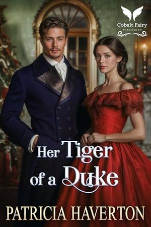 Her Tiger of a Duke: A Historical Regency Romance Novel by Patricia Haverton
