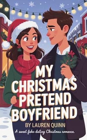 My Christmas Pretend Boyfriend: A Sweet Fake Dating Christmas Romance by Lauren Quinn