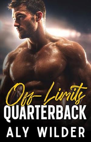 Off-Limits Quarterback: A Forbidden Age-Gap Billionaire Romance by Aly Wilder