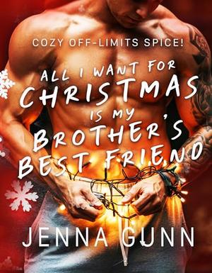 All I Want For Christmas Is My Brother's Best Friend by Jenna Gunn