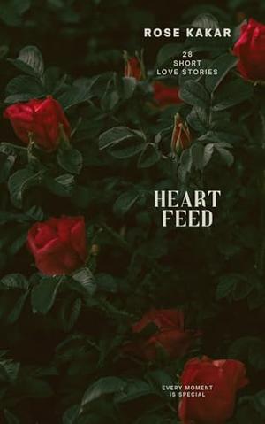Heart Feed by Rose Kakar