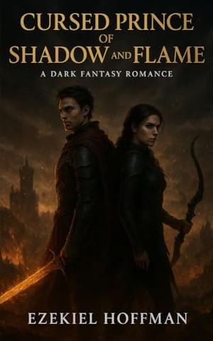 Cursed Prince of Shadow and Flame: A Dark Fantasy Romance of Enemies-to-Lovers, Fated Mates, Forbidden Magic, a Strong Huntress Heroine,Cursed Heir, and a Kingdom at War — by Ezekiel Hoffman