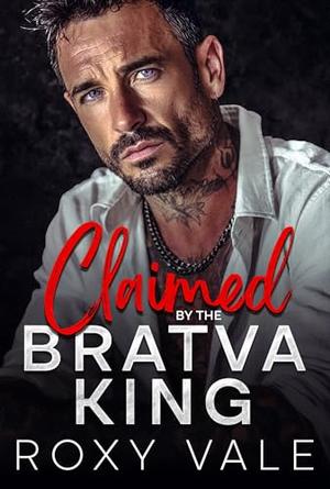 Claimed by the Bratva King: An Enemies-to-Lovers Age-Gap Mafia Romance by Roxy Vale