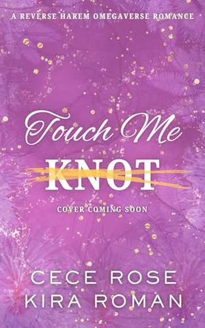Touch Me Knot: A Reverse Harem Omegaverse Romance by Cece Rose, Kira Roman