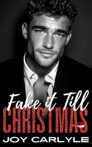 Fake It Till Christmas: An Opposites Attract Billionaire Romance by Joy Carlyle