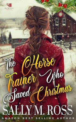 The Horse Trainer Who Saved Christmas: A Western Historical Romance Book by Sally M. Ross