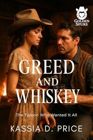 Greed and Whiskey: The Tycoon Who Wanted It All by Kassia D. Price