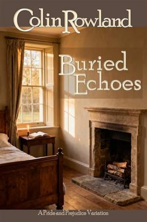 Buried Echoes: A Pride and Prejudice Variation by Colin Rowland