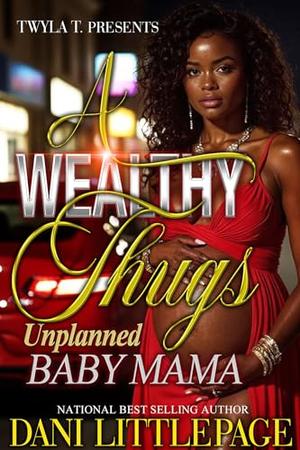 A Wealthy Thug's Unplanned Baby Mama: An Urban Standalone by Dani Littlepage