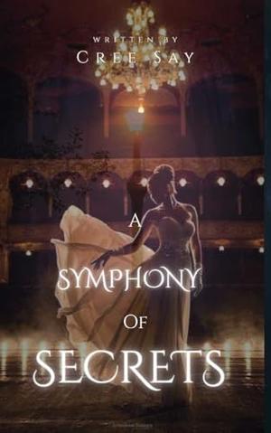 A SYMPHONY OF SECRETS by Cree Say