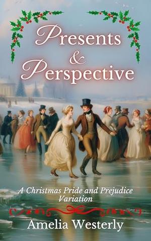 Presents and Perspective: A Christmas Pride and Prejudice Variation by Amelia Westerly