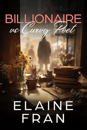 Billionaire vs. Curvy Poet: Enemies to Lovers Romance, Book #7 by Elaine Fran