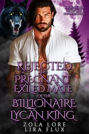 Rejected and Pregnant Exiled Mate of the Billionaire Lycan King: A Rejected Mate Secret Baby Shifter Romance (Forbidden Alpha Kings #118)