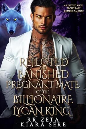 Rejected and Banished Pregnant Mate of the Billionaire Lycan King: A Rejected Mate Secret Baby Shifter Romance (Forbidden Alpha Kings #119)