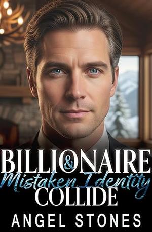 Billionaire & Mistaken Identity Collide by Angel Stones