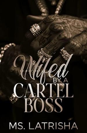 Wifed By A Cartel Boss by Ms. Latrisha