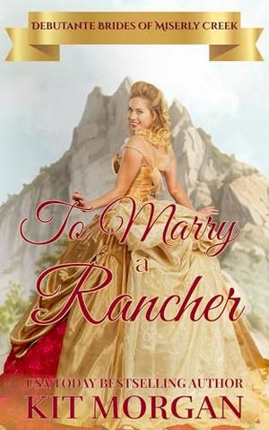 To Marry a Rancher by Kit Morgan