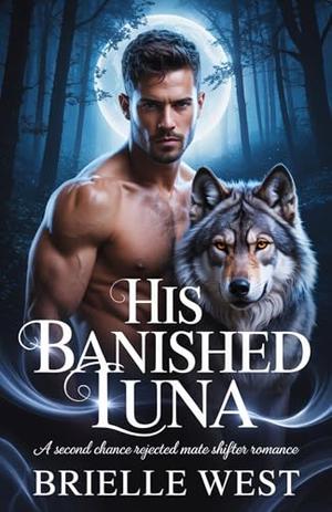 His Banished Luna: A second chance rejected mate shifter romance by Brielle West