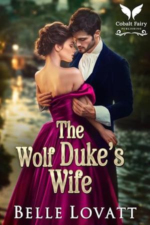 The Wolf Duke’s Wife: A Steamy Historical Regency Romance Novel by Belle Lovatt