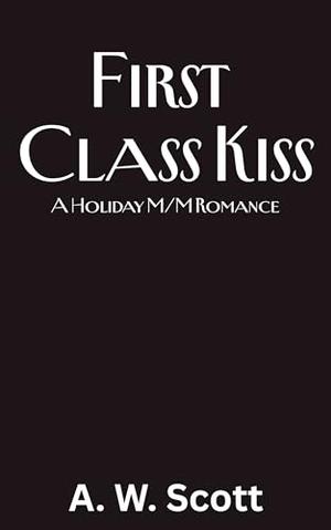 First Class Kiss by A.W. Scott