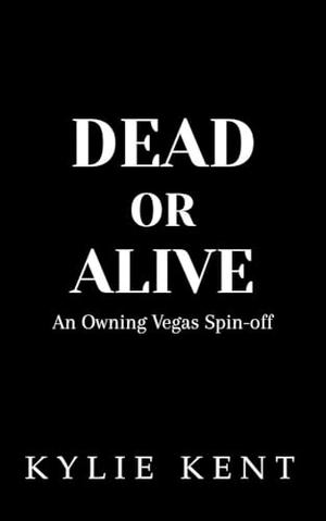Dead or Alive: An Owning Vegas Spin-Off by Kylie Kent