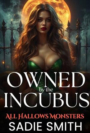 Owned by the Incubus: An Unhinged Smutty Halloween Monster Romance (All Hallows Monsters #1)