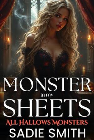 Monster in My Sheets: An Unhinged Smutty Halloween Monster Romance (All Hallows Monsters #3)