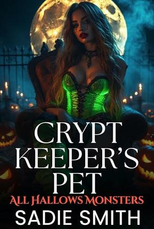 Crypt Keeper’s Pet: An Unhinged Smutty Halloween Monster Romance (All Hallows Monsters #7)
