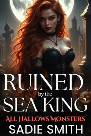Ruined by the Sea King : An Unhinged Smutty Halloween Monster Romance (All Hallows Monsters #10)