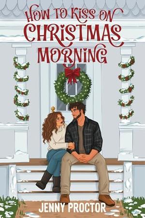 How to Kiss on Christmas Morning by Jenny Proctor