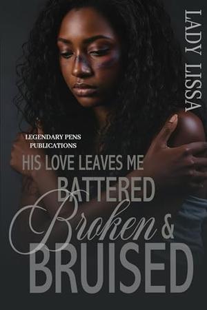 His Love Leaves Me Battered, Broken & Bruised: Standalone by Lady Lissa
