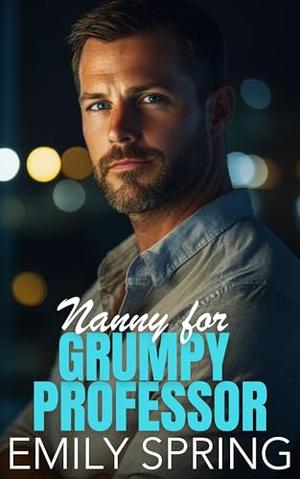 Nanny for Grumpy Professor: A Hidden Past Single Dad Romance by Emily Spring