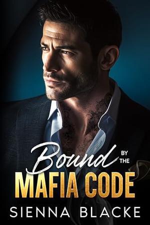 Bound by the Mafia Code: A Forced Proximity Dark Mafia Romance by Sienna Blacke