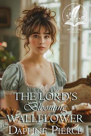 The Lord's Blooming Wallflower: A Historical Regency Romance Novel by Daphne Pierce