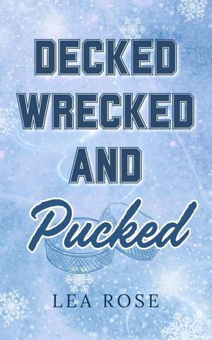 Decked, Wrecked and Pucked by Lea Rose