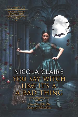 You Say Witch Like It's A Bad Thing by Nicola Claire