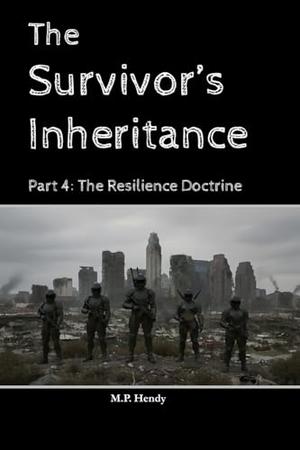 The Survivor's Inheritance Part 4: The Resilience Doctrine by M.P. Hendy