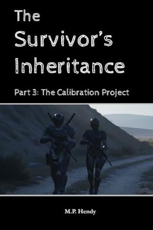 The Survivor's Inheritance Part 3: The Calibration Project by M.P. Hendy