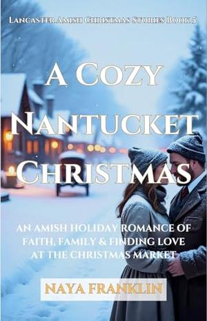 A Cozy Nantucket Christmas :: An Amish Holiday Romance of Faith, Family & finding love at the christmas market by Naya Franklin