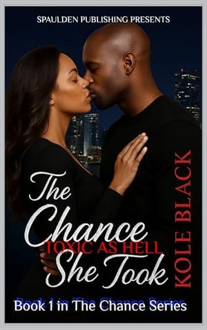 THE*CHANCE*SHE*TOOK (Toxic As Hell) by Kole Black