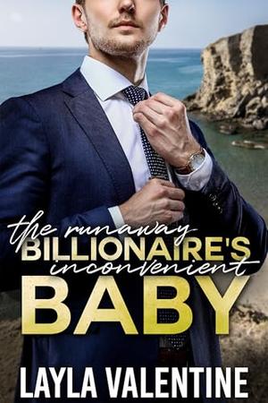 The Runaway Billionaire's Inconvenient Baby by Layla Valentine