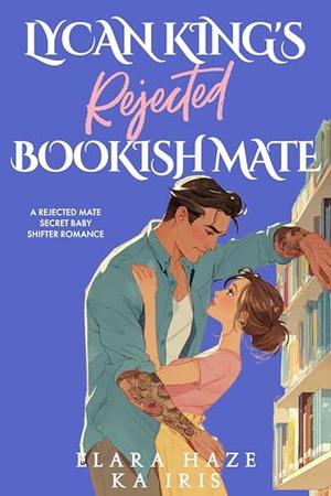 Lycan King’s Rejected Bookish Mate: A Rejected Mate Secret Baby Shifter Romance (Possessive Small Town Alpha Kings #6)