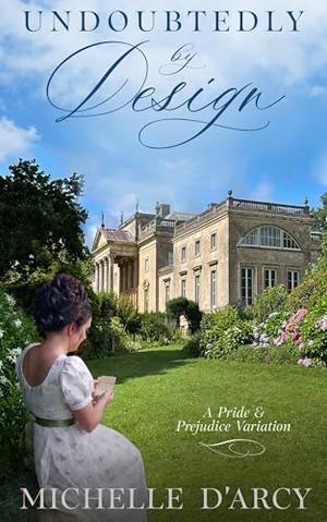 Undoubtedly by Design: A (Summer) Romance at Pemberley - A Pride and Prejudice Variation by Michelle D'Arcy