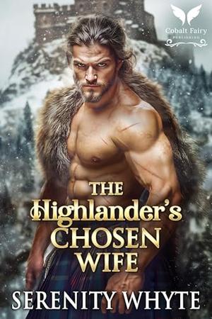 The Highlander’s Chosen Wife: A Medieval Historical Romance Novel by Serenity Whyte