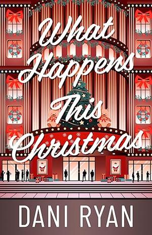 What Happens This Christmas: A Billionaire Holiday Rom-com with New York Christmas Magic by Dani Ryan
